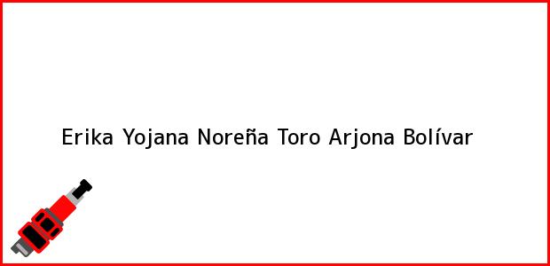 Teléfono, Dirección y otros datos de contacto para Erika Yojana Noreña Toro, Arjona, Bolívar, Colombia