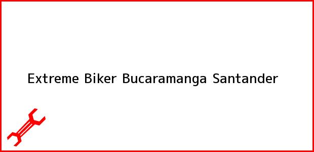 Teléfono, Dirección y otros datos de contacto para Extreme Biker, Bucaramanga, Santander, Colombia