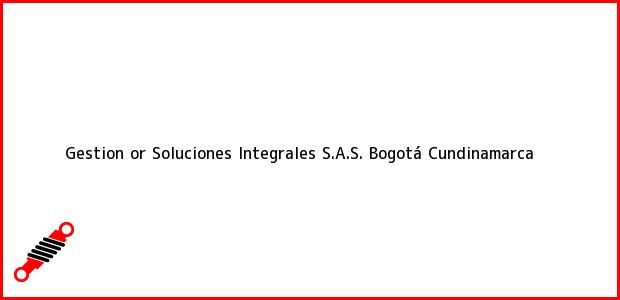 Teléfono, Dirección y otros datos de contacto para Gestion or Soluciones Integrales S.A.S., Bogotá, Cundinamarca, Colombia