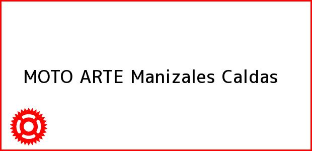 Teléfono, Dirección y otros datos de contacto para MOTO ARTE, Manizales, Caldas, Colombia