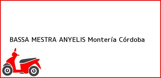 Teléfono, Dirección y otros datos de contacto para BASSA MESTRA ANYELIS, Montería, Córdoba, Colombia