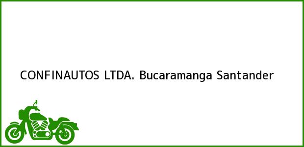 Teléfono, Dirección y otros datos de contacto para CONFINAUTOS LTDA., Bucaramanga, Santander, Colombia