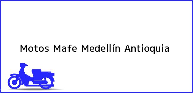 Teléfono, Dirección y otros datos de contacto para Motos Mafe, Medellín, Antioquia, Colombia