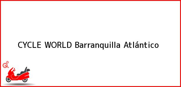 Teléfono, Dirección y otros datos de contacto para CYCLE WORLD, Barranquilla, Atlántico, Colombia