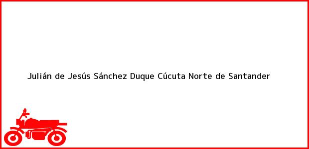Teléfono, Dirección y otros datos de contacto para Julián de Jesús Sánchez Duque, Cúcuta, Norte de Santander, Colombia