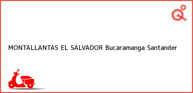 Teléfono, Dirección y otros datos de contacto para Montallantas El Salvador, Bucaramanga, Santander, Colombia