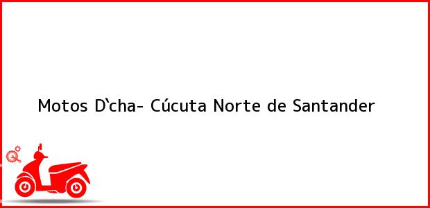 Teléfono, Dirección y otros datos de contacto para Motos D`cha-, Cúcuta, Norte de Santander, Colombia