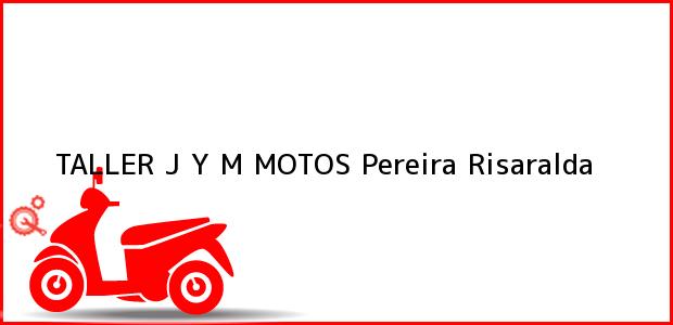 Teléfono, Dirección y otros datos de contacto para TALLER J Y M MOTOS, Pereira, Risaralda, Colombia