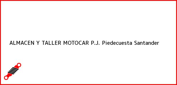 Teléfono, Dirección y otros datos de contacto para ALMACEN Y TALLER MOTOCAR P.J., Piedecuesta, Santander, Colombia