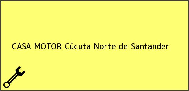 Teléfono, Dirección y otros datos de contacto para CASA MOTOR, Cúcuta, Norte de Santander, Colombia