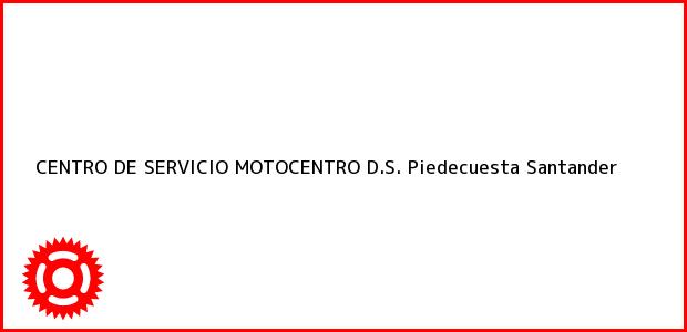Teléfono, Dirección y otros datos de contacto para CENTRO DE SERVICIO MOTOCENTRO D.S., Piedecuesta, Santander, Colombia