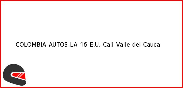 Teléfono, Dirección y otros datos de contacto para Colombia Autos La 16 E.U., Cali, Valle del Cauca, Colombia