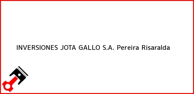 Teléfono, Dirección y otros datos de contacto para INVERSIONES JOTA GALLO S.A., Pereira, Risaralda, Colombia