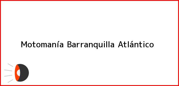 Teléfono, Dirección y otros datos de contacto para Motomanía, Barranquilla, Atlántico, Colombia