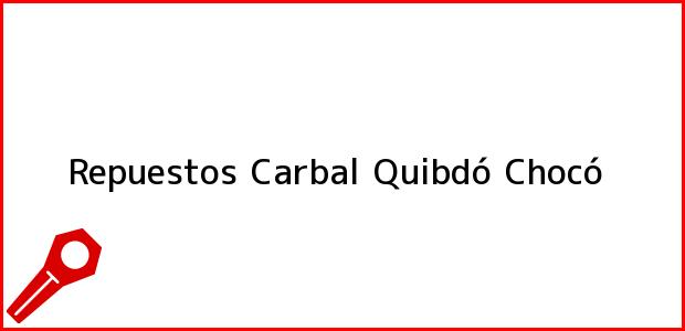 Teléfono, Dirección y otros datos de contacto para Repuestos Carbal, Quibdó, Chocó, Colombia