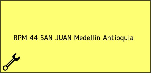 Teléfono, Dirección y otros datos de contacto para RPM 44 SAN JUAN, Medellín, Antioquia, Colombia