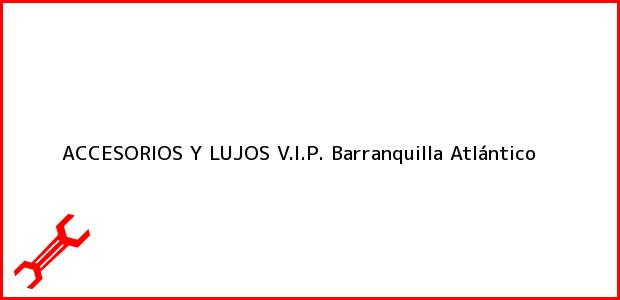 Teléfono, Dirección y otros datos de contacto para ACCESORIOS Y LUJOS V.I.P., Barranquilla, Atlántico, Colombia