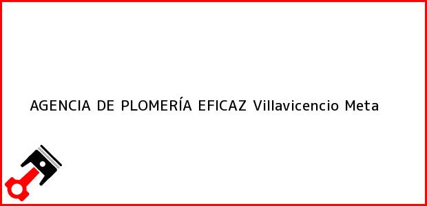 Teléfono, Dirección y otros datos de contacto para AGENCIA DE PLOMERÍA EFICAZ, Villavicencio, Meta, Colombia