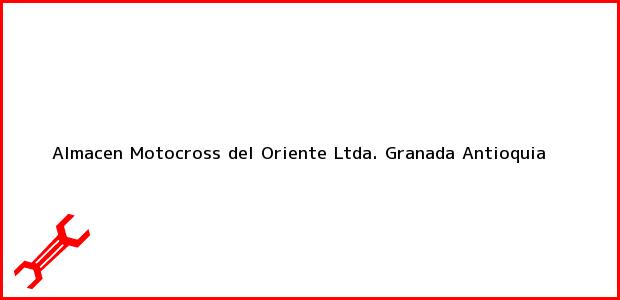 Teléfono, Dirección y otros datos de contacto para Almacen Motocross del Oriente Ltda., Granada, Antioquia, Colombia