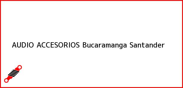 Teléfono, Dirección y otros datos de contacto para AUDIO ACCESORIOS, Bucaramanga, Santander, Colombia