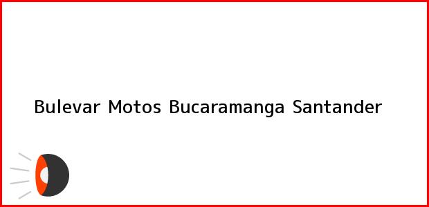 Teléfono, Dirección y otros datos de contacto para Bulevar Motos, Bucaramanga, Santander, Colombia
