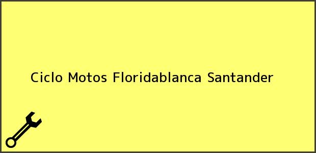 Teléfono, Dirección y otros datos de contacto para Ciclo Motos, Floridablanca, Santander, Colombia