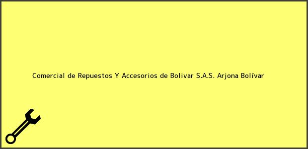 Teléfono, Dirección y otros datos de contacto para Comercial de Repuestos Y Accesorios de Bolivar S.A.S., Arjona, Bolívar, Colombia
