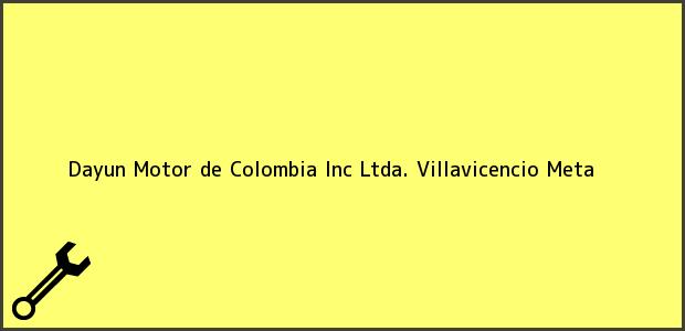 Teléfono, Dirección y otros datos de contacto para Dayun Motor de Colombia Inc Ltda., Villavicencio, Meta, Colombia