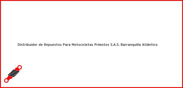 Teléfono, Dirección y otros datos de contacto para Distribuidor de Repuestos Para Motocicletas Primotos S.A.S., Barranquilla, Atlántico, Colombia