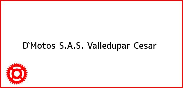 Teléfono, Dirección y otros datos de contacto para D`Motos S.A.S., Valledupar, Cesar, Colombia
