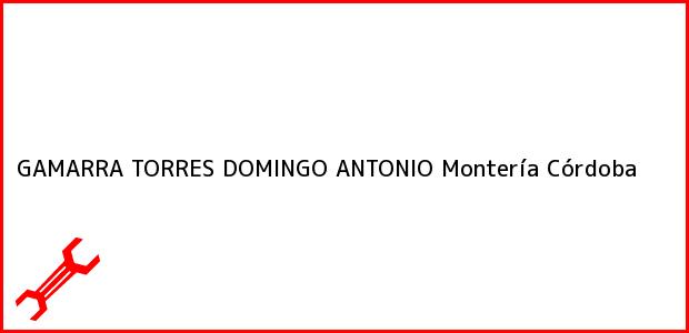Teléfono, Dirección y otros datos de contacto para GAMARRA TORRES DOMINGO ANTONIO, Montería, Córdoba, Colombia