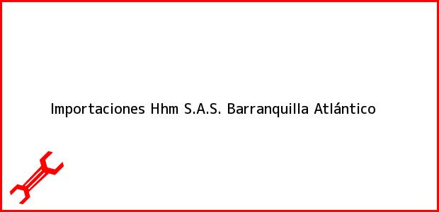Teléfono, Dirección y otros datos de contacto para Importaciones Hhm S.A.S., Barranquilla, Atlántico, Colombia