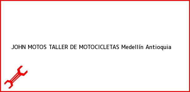 Teléfono, Dirección y otros datos de contacto para JOHN MOTOS TALLER DE MOTOCICLETAS, Medellín, Antioquia, Colombia