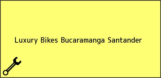 Teléfono, Dirección y otros datos de contacto para Luxury Bikes, Bucaramanga, Santander, Colombia