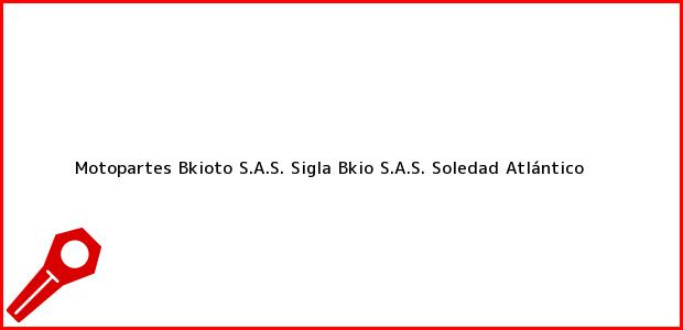 Teléfono, Dirección y otros datos de contacto para Motopartes Bkioto S.A.S. Sigla Bkio S.A.S., Soledad, Atlántico, Colombia