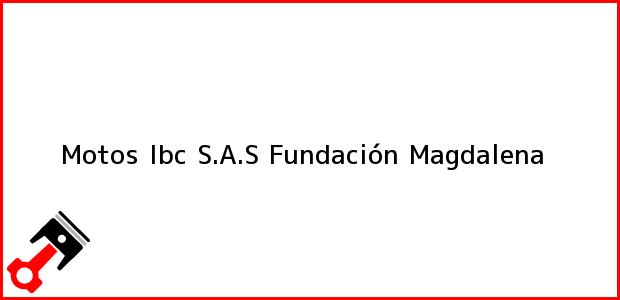Teléfono, Dirección y otros datos de contacto para Motos Ibc S.A.S, Fundación, Magdalena, Colombia