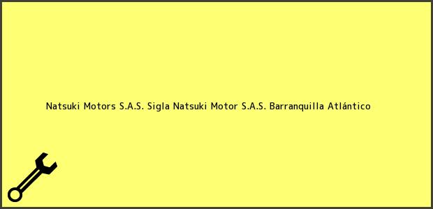Teléfono, Dirección y otros datos de contacto para Natsuki Motors S.A.S. Sigla Natsuki Motor S.A.S., Barranquilla, Atlántico, Colombia