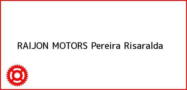 Teléfono, Dirección y otros datos de contacto para RAIJON MOTORS, Pereira, Risaralda, Colombia