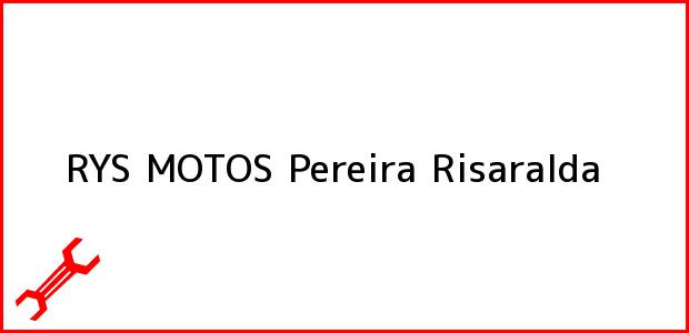 Teléfono, Dirección y otros datos de contacto para RYS MOTOS, Pereira, Risaralda, Colombia