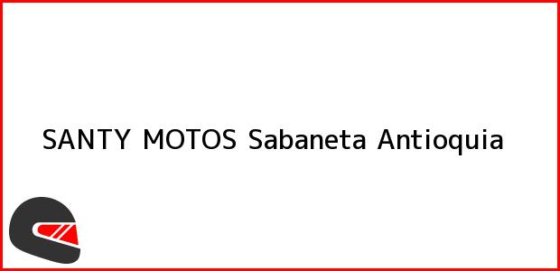 Teléfono, Dirección y otros datos de contacto para SANTY MOTOS, Sabaneta, Antioquia, Colombia