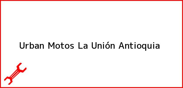 Teléfono, Dirección y otros datos de contacto para Urban Motos, La Unión, Antioquia, Colombia
