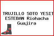 TRUJILLO SOTO YESIT ESTEBAN Riohacha Guajira