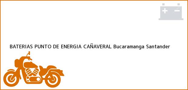 Teléfono, Dirección y otros datos de contacto para BATERIAS PUNTO DE ENERGIA CAÑAVERAL, Bucaramanga, Santander, Colombia