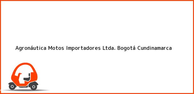 Teléfono, Dirección y otros datos de contacto para Agronáutica Motos Importadores Ltda., Bogotá, Cundinamarca, Colombia