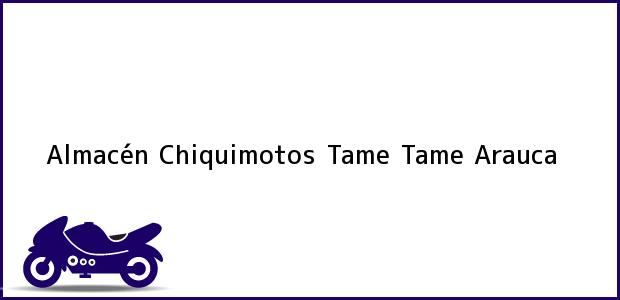 Teléfono, Dirección y otros datos de contacto para Almacén Chiquimotos Tame, Tame, Arauca, Colombia