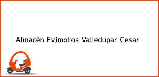 Teléfono, Dirección y otros datos de contacto para Almacén Evimotos, Valledupar, Cesar, Colombia
