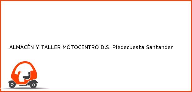 Teléfono, Dirección y otros datos de contacto para ALMACÉN Y TALLER MOTOCENTRO D.S., Piedecuesta, Santander, Colombia