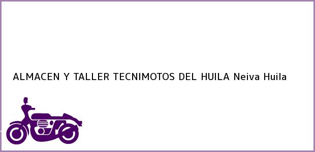 Teléfono, Dirección y otros datos de contacto para ALMACEN Y TALLER TECNIMOTOS DEL HUILA, Neiva, Huila, Colombia