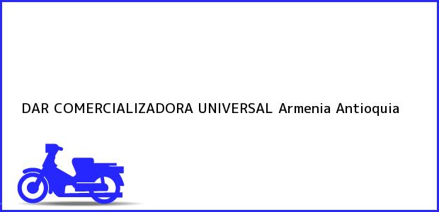 Teléfono, Dirección y otros datos de contacto para DAR COMERCIALIZADORA UNIVERSAL, Armenia, Antioquia, Colombia