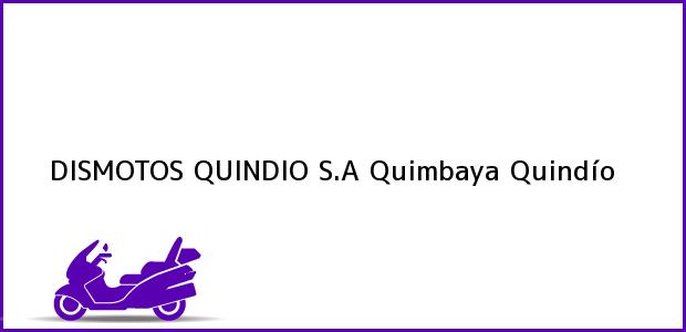 Teléfono, Dirección y otros datos de contacto para DISMOTOS QUINDIO S.A, Quimbaya, Quindío, Colombia